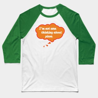 I'm Not Even Thinking About Pizza Baseball T-Shirt